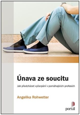 Únava ze soucitu - Jak předcházet vyčerpání v pomáhajících profesích