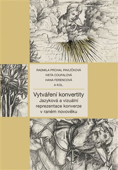 Vytváření konvertity - Jazyková a vizuální reprezentace konverze v raném novověku