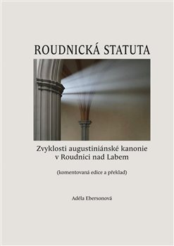 Roudnická statuta - Zvyklosti augustiniánské kanonie v ­Roudnici nad Labem (komentovaná edice a překlad)