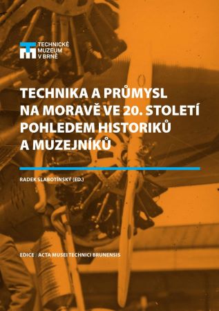 Technika a průmysl na Moravě ve 20. století pohledem historiků a muzejníků - 