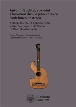 Antonín Buchtel, sběratel s laskavou duší, a jeho kolekce hudebních nástrojů - Antonín Buchtel, A Collector with a Kind Soul, and His Collection of Musical Instruments