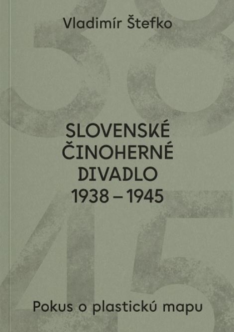 Slovenské činoherné divadlo 1938 - 1945 - Pokus o plastickú mapu