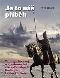 Je to náš příběh - Teologický esej o vlastenectví a křesťanských hodnotách české kultury