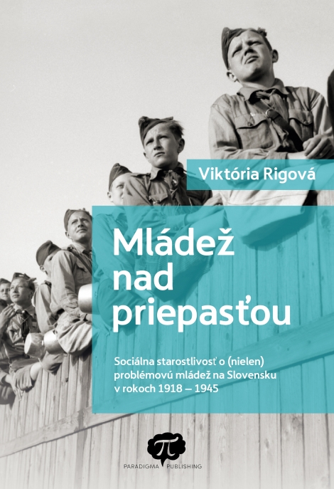Mládež nad priepasťou - Sociálna starostlivosť o (nielen) problémovú mládež na Slovensku v rokoch 1918  1945