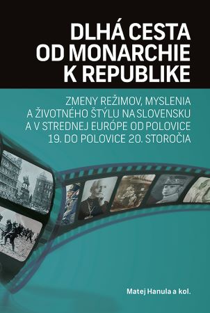 Dlhá cesta od monarchie k republike - Zmeny režimov, myslenia a životného štýlu na Slovensku a v Strednej Európe od polovice 19. do polovice 20. storočia