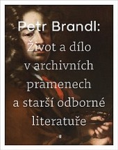 Petr Brandl - Život a dílo v archivních pramenech a starší odborné literatuře - 