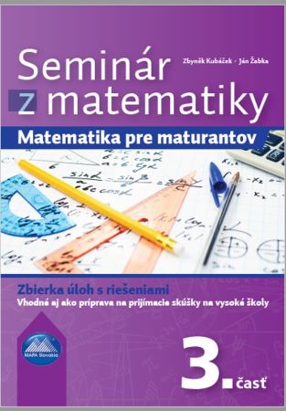 Seminár z matematiky 3. časť - Matematika pre maturantov. Zbierka úloh s riešeniami
