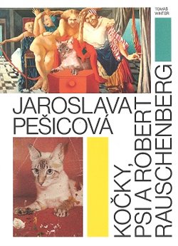 Jaroslava Pešicová - Kočky, psi a Robert Rauschenberg - 