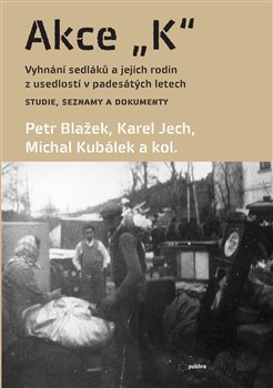 Akce K - Vyhnání sedláků a jejich rodin z usedlostí v padesátých letech Studie, seznamy a dokumenty