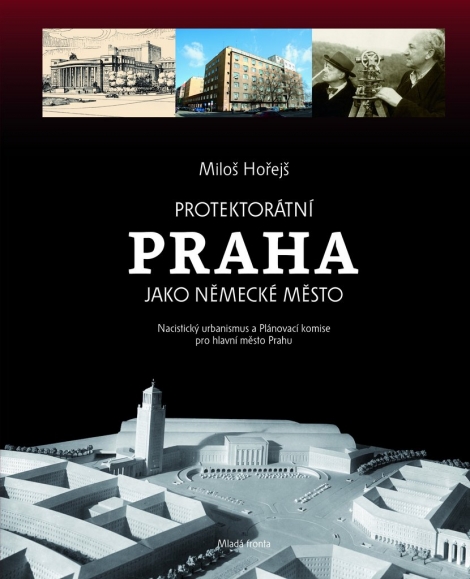 Protektorátní Praha jako německé město - Nacistický urbanismus a Plánovací komise pro hlavní město Prahu