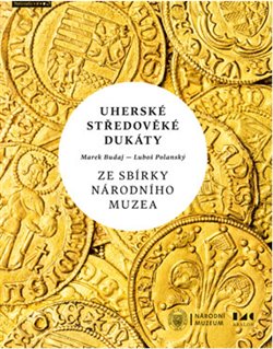 Uherské středověké dukáty ze sbírky Národního muzea - Marek Budaj, Luboš Polanský