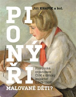 Pionýři, malované děti? - Pionýrská organizace ČSM a dětský kolektiv (19491968)