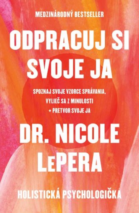 Odpracuj si svoje ja - Spoznaj svoje vzorce správania, vylieč sa z minulosti, pretvor svoje ja