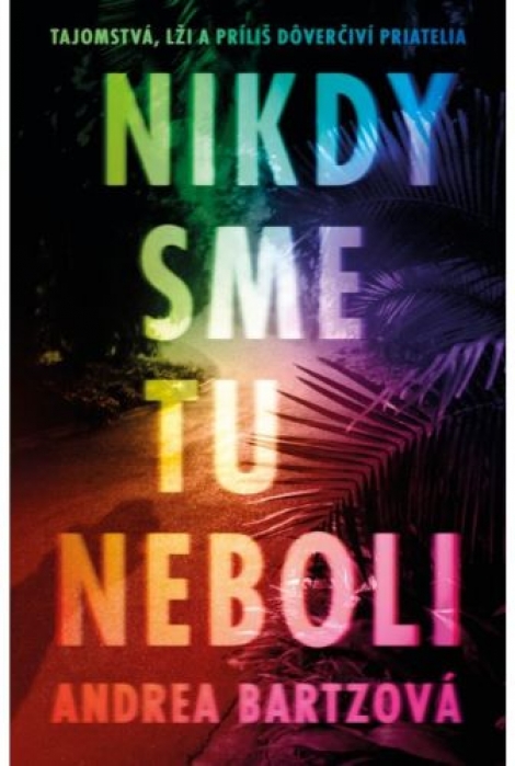 Nikdy sme tu neboli - Tajomstvá, lži a príliš dôverčiví priatelia