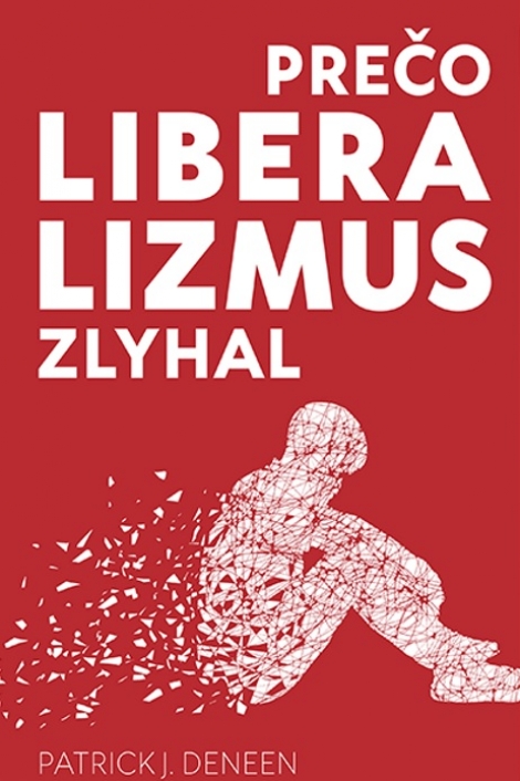 Prečo liberalizmus zlyhal - Zlyhal liberalizmus preto, lebo bol úspešný?