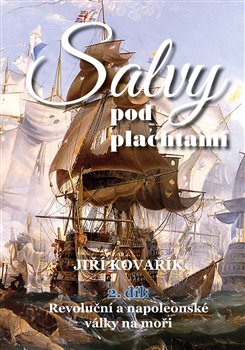 Salvy pod plachtami - 2.díl - Revoluční a napoleonské války na moři