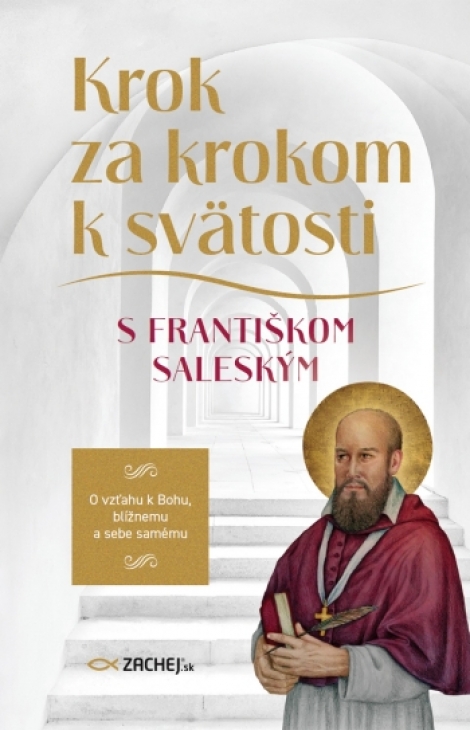 Krok za krokom k svätosti s Františkom Saleským - O vzťahu k Bohu, blížnemu a sebe samému