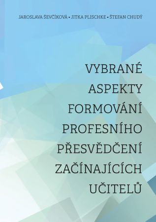 Vybrané aspekty formování profesního přesvědčení začínajících učitelů - 