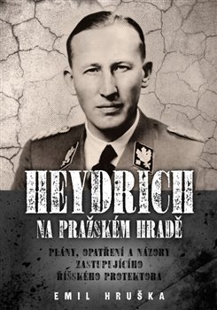 Heydrich na Pražském hradě - Plány, opatření a názory zastupujícího říšského protektora