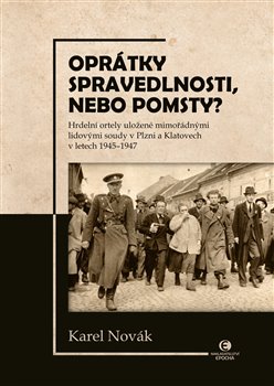 Oprátky spravedlnosti, nebo pomsty? - Hrdelní ortely uložené mimořádnými lidovými soudy v Plzni a Klatovech v letech 1945 - 1947