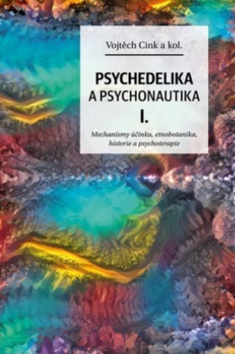 Psychedelie a psychonautika I. - Mechanismy účinku, etnobotanika, historie a psychoterapie