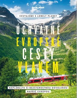 Úchvatné evropské cesty vlakem - Lonely Planet - Naplánujte si bezstarostnou dovolenou napříč Evropou
