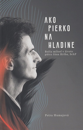Ako pierko na hladine - Božia milosť v živote pátra Jána Hríba, SchP