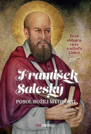 František Saleský: Posol Božej múdrosti - Život obhajcu viery a učiteľa Cirkvi