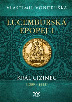 Lucemburská epopej I - Král cizinec (1309-1333) - 