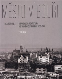 Město v bouři - Urbanismus a architektura historického centra Prahy (1830-1970)