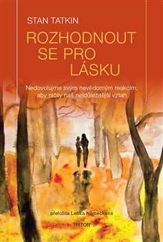 Rozhodnout se pro lásku - Nedovolujme nevědomým reakcím, aby ničily náš nejdůležitější vztah