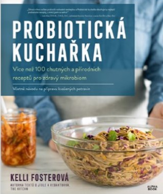 Probiotická kuchařka - Více než 100 chutných a přírodních receptů pro zdravý mikrobiom