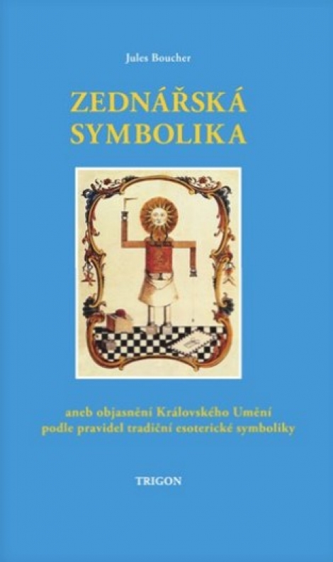 Zednářská symbolika - aneb Královské umění opětovně objasněné a obnovené podle pravidel tradiční esoterické symboliky