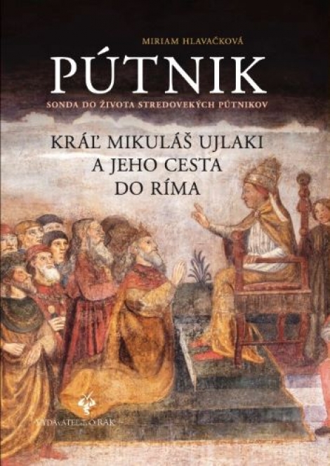 Pútnik - Sonda do života stredovekých pútnikov. Kráľ Mikuláš Ujlaki a jeho cesta do Ríma