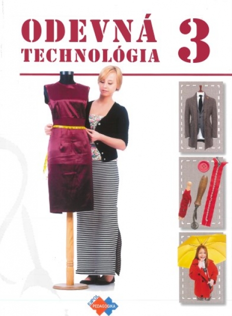 Odevná technológia 3 - pre 3. ročník učebného odboru krajčír so zameraním na univerzálne šitie–o zhotovovaní súčiastok a dielov odevov a o kompletných montážnych celkoch