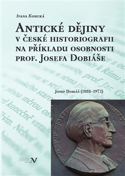 Antické dějiny v české historiografii na modelu osobnosti prof. Josefa Dobiáše - Josef Dobiáš (1888–1972)
