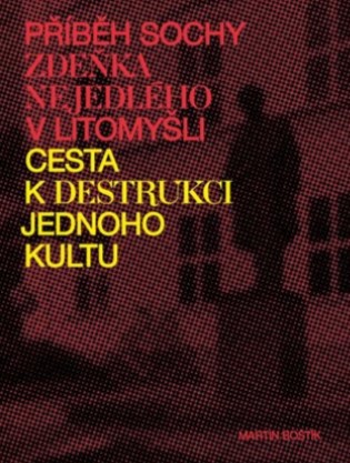 Příběh sochy Zdeňka Nejedlého v Litomyšli - Cesta k destrukci jednoho kultu