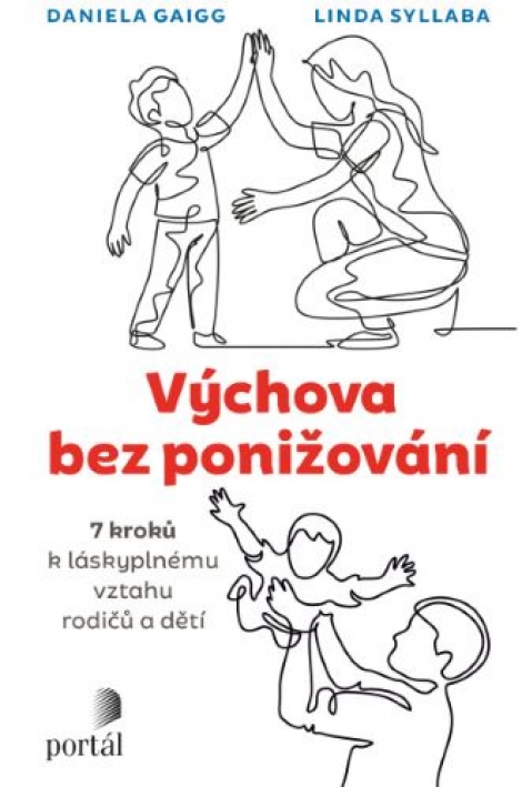 Výchova bez ponižování - Sedm kroků k láskyplnému vztahu rodičů a dětí