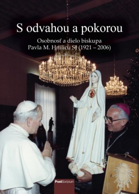 S odvahou a pokorou - Osobnosť a dielo biskupa Pavla M. Hnilicu SJ (1921 - 2006)