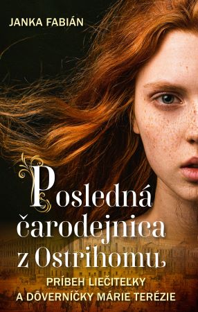 Posledná čarodejnica z Ostrihomu - Príbeh liečiteľky a dôverníčky Márie Terézie