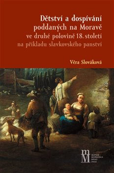 Dětství a dospívání poddaných na Moravě ve druhé polovině 18.století na příkladu slavkovského panstv - 