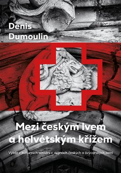 Mezi českým lvem a helvétským křížem - Výběr z kulturních setkání v dějinách českých a švýcarských zemí