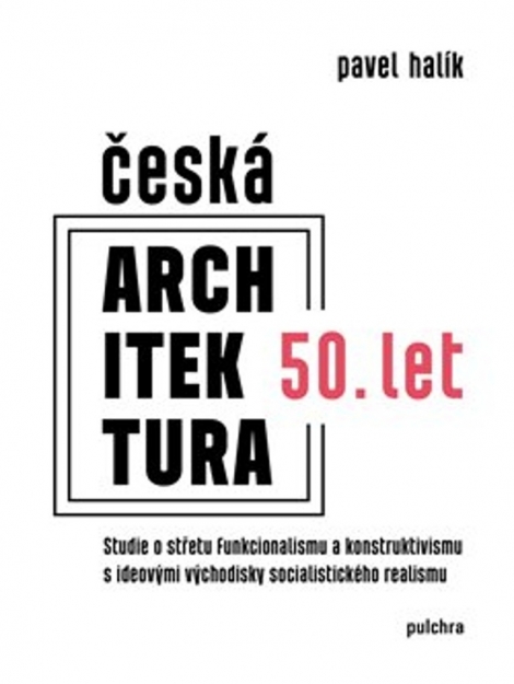 Česká architektura 50. let - Studie o střetu funkcionalismu a konstruktivismu s ideovými východisky socialistického realismu