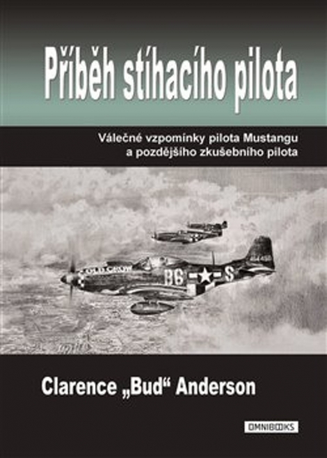 Příběh stíhacího pilota - Válečné vzpomínky pilota Mustangu a pozdějšího zkušebního pilota