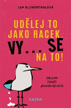 Udělej to jako racek. Vy... se na to! - Jak jsem (téměř) přestala být milá