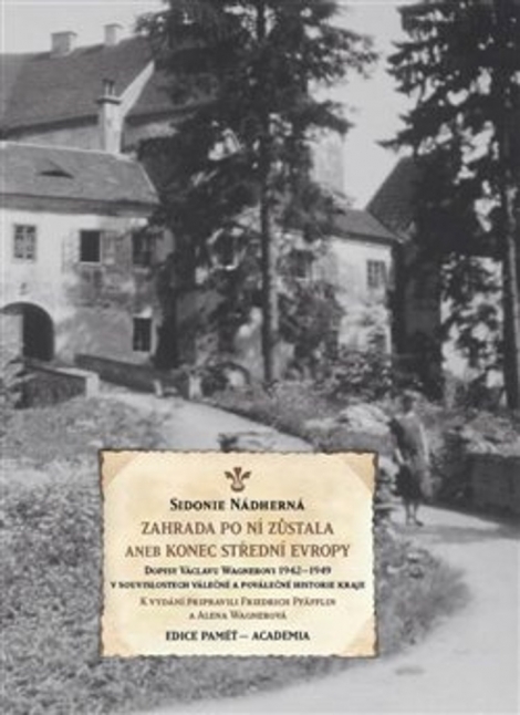 Zahrada po ní zůstala aneb Konec střední Evropy - Dopisy Václavu Wagnerovi 1942–1949 v souvislostech válečné a poválečné historie kraje