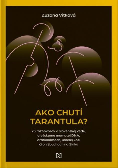 Ako chutí tarantula? - 25 rozhovorov o slovenskej vede, o výskume mamutej DNA, drahokamoch, umelej koži či o výbuchoch na Slnku
