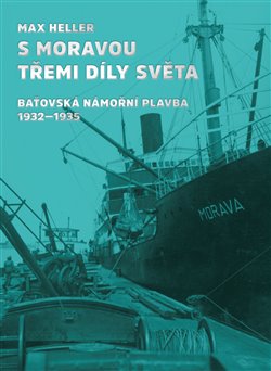 S Moravou třemi díly světa - Baťovská námořní plavba 1932-1935