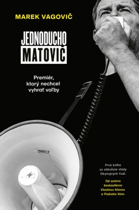 Jednoducho Matovič: Premiér, ktorý nechcel vyhrať voľby - 