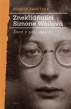 Zneklidňující Simone Weilová - Život v pěti ideách